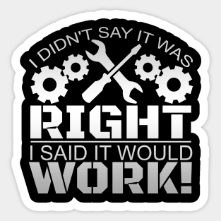 I Didn't Say It Was Right, I Said It Would Work! Sticker